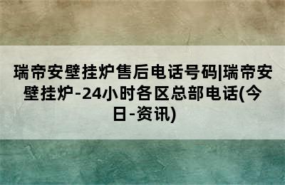 瑞帝安壁挂炉售后电话号码|瑞帝安壁挂炉-24小时各区总部电话(今日-资讯)